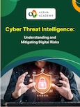 Cyber Threat Intelligence: Understanding and Mitigating Digital Risks - Alpha Academy