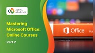 Mastering Microsoft Office: Online Courses Bundle - Part 2 - Alpha Academy