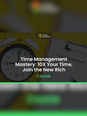 Time Management Mastery: 10X Your Time, Join the New Rich - Alpha Academy Key - GLOBAL - 2