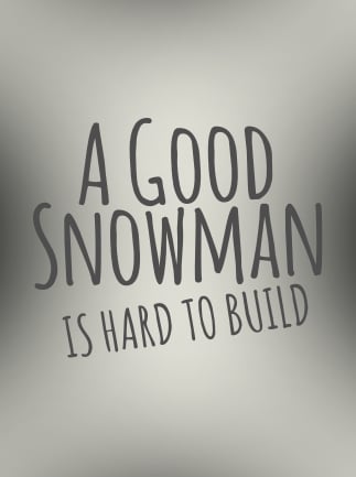 A Good Snowman Is Hard To Build