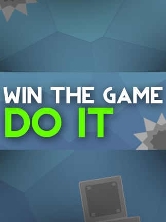 WIN THE GAME: DO IT!