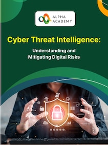 Cyber Threat Intelligence: Understanding and Mitigating Digital Risks - Alpha Academy