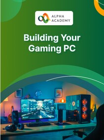 Building Your Gaming PC - Alpha Academy