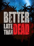 Better Late Than DEAD PC Steam Key GLOBAL