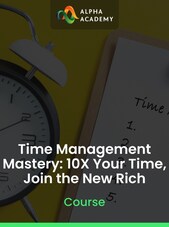 Time Management Mastery: 10X Your Time, Join the New Rich - Alpha Academy Key - GLOBAL Alpha Academy Klíč GLOBÁLNÍ